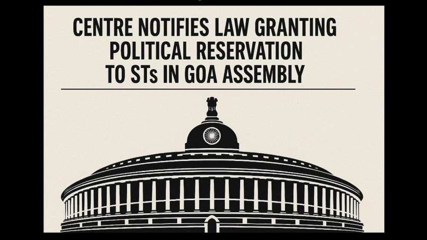 Centre Notifies Law Granting Political Reservation to STs in Goa Assembly 1 Centre Notifies Law Granting Political Reservation to STs in Goa Assembly
