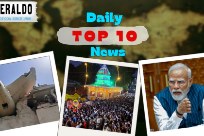Daily10@Herald: Responses from Shirgao Zatra Officials; Ahmedabad Air Crash Kills More Than 200, Including Former Gujarat CM