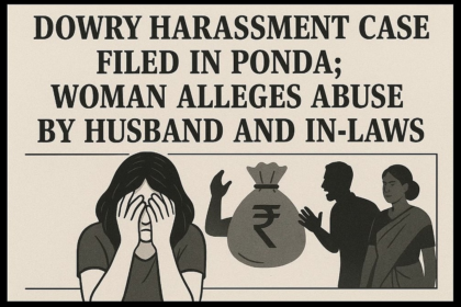 Dowry Harassment Case Filed in Ponda; Woman Alleges Abuse by Husband and In-Laws