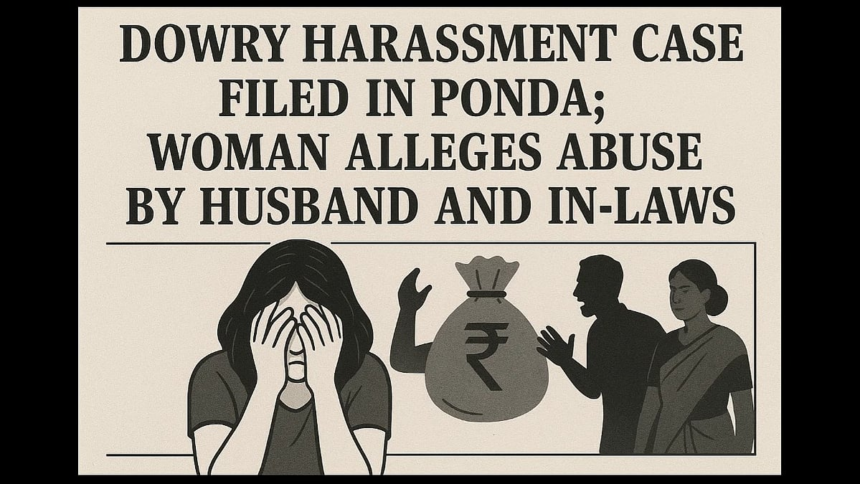 Dowry Harassment Case Filed in Ponda; Woman Alleges Abuse by Husband and In-Laws 1 Dowry Harassment Case Filed in Ponda; Woman Alleges Abuse by Husband and In-Laws