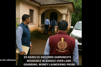 ED Raids Ex-Socorro Sarpanch’s Residence in Bardez Over Land Grabbing Money Laundering Probe