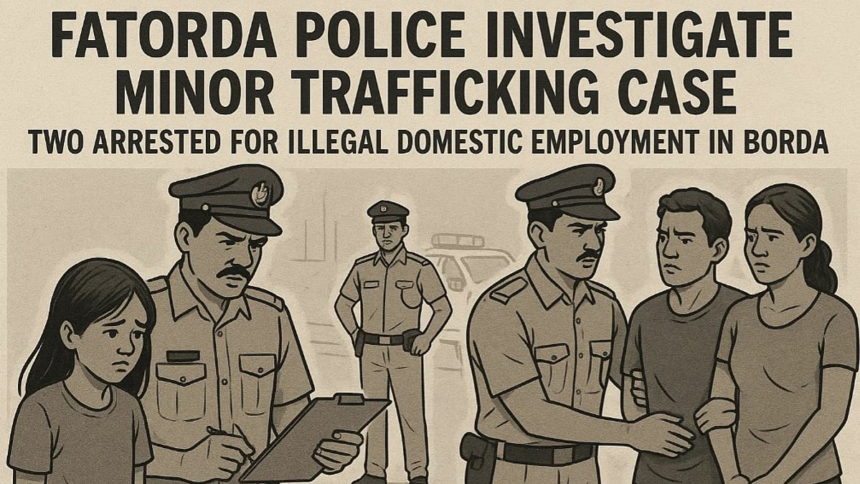 Fatorda Police Investigate Minor Trafficking Case, Two Arrested for Illegal Domestic Employment in Borda