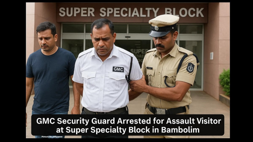 GMC Security Guard Arrested for Assaulting Visitor at Super Specialty Block in Bambolim 1 GMC Security Guard Arrested for Assaulting Visitor at Super Specialty Block in Bambolim