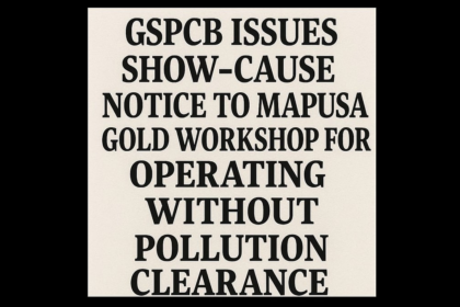 GSPCB Issues Show-Cause Notice to Mapusa Gold Workshop for Operating Without Pollution Clearance