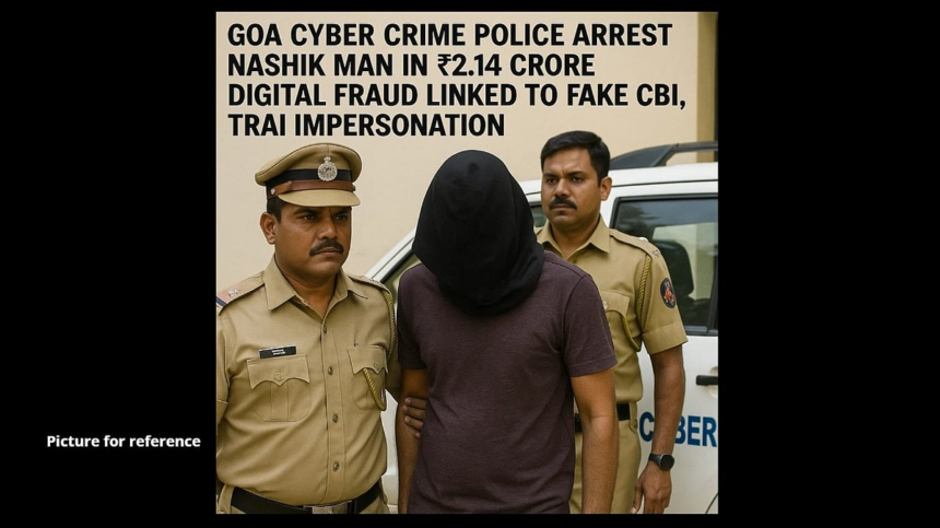 Goa Cyber Crime Police Arrest Nashik Man in ₹2.14 Crore Digital Fraud Linked to Fake CBI, TRAI Impersonation 1 Goa Cyber Crime Police Arrest Nashik Man in ₹2.14 Crore Digital Fraud Linked to Fake CBI, TRAI Impersonation