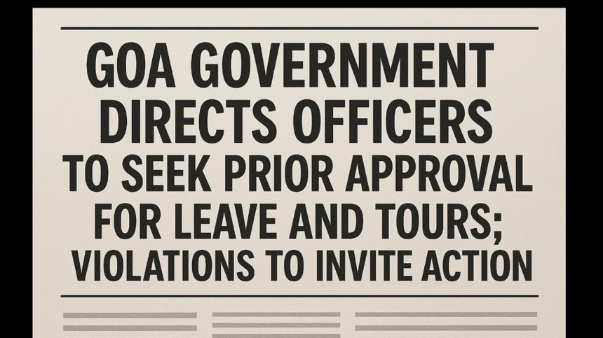 Goa Government Directs Officers to Seek Prior Approval for Leave and Tours; Violations to Invite Action 1 Goa Government Directs Officers to Seek Prior Approval for Leave and Tours; Violations to Invite Action