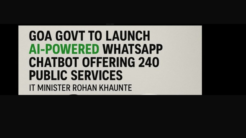 Goa Govt to Launch AI-Powered WhatsApp Chatbot Offering 240 Public Services: IT Minister Rohan Khaunte 1 Goa Govt to Launch AI-Powered WhatsApp Chatbot Offering 240 Public Services: IT Minister Rohan Khaunte