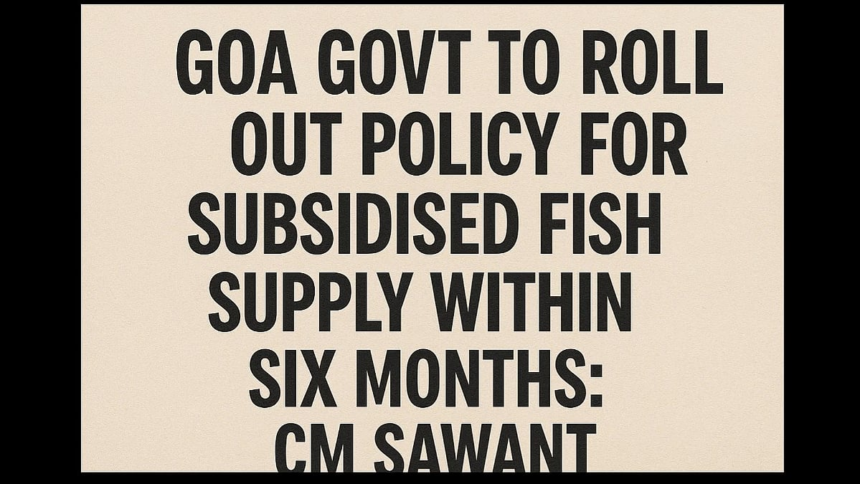 Goa Govt to Roll Out Policy for Subsidised Fish Supply Within Six Months: CM Sawant 1 Goa Govt to Roll Out Policy for Subsidised Fish Supply Within Six Months: CM Sawant
