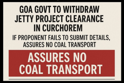Goa Govt to Withdraw Jetty Project Clearance in Curchorem if Proponent Fails to Submit Details, Assures No Coal Transport