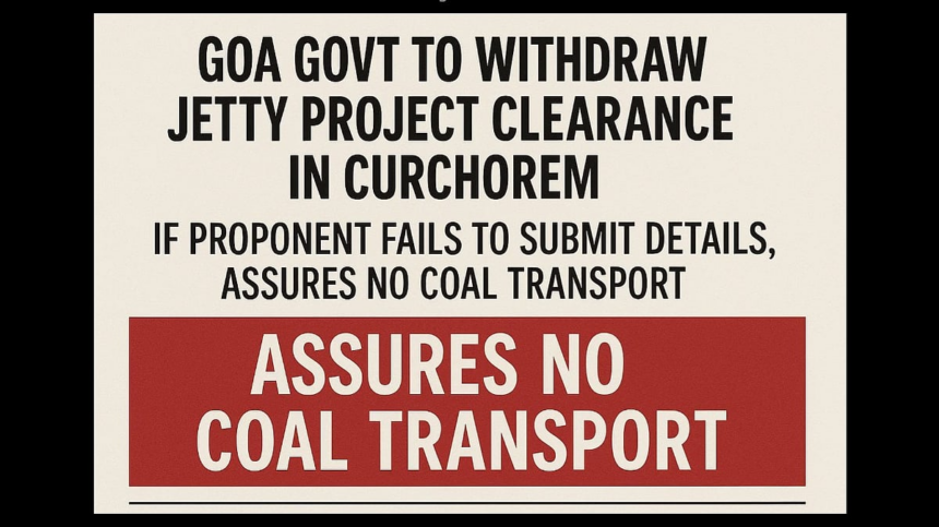 Goa Govt to Withdraw Jetty Project Clearance in Curchorem if Proponent Fails to Submit Details, Assures No Coal Transport 1 Goa Govt to Withdraw Jetty Project Clearance in Curchorem if Proponent Fails to Submit Details, Assures No Coal Transport