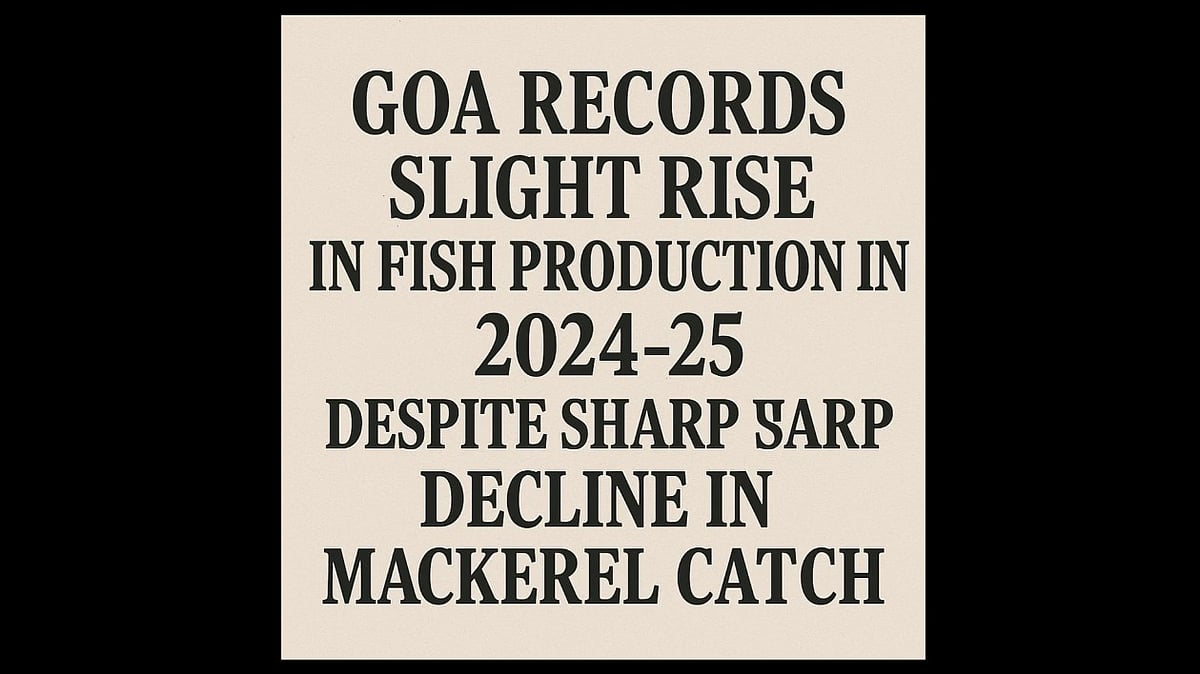 Goa Records Slight Rise in Fish Production in 2024-25 Despite Sharp Decline in Mackerel Catch