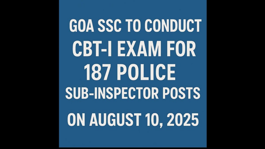 Goa SSC to Conduct CBT-I Exam for 187 Police Sub-Inspector Posts on August 10, 2025