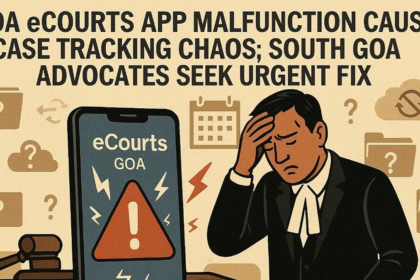 Goa eCourts App Malfunction Causes Case Tracking Chaos; South Goa Advocates Seek Urgent Fix