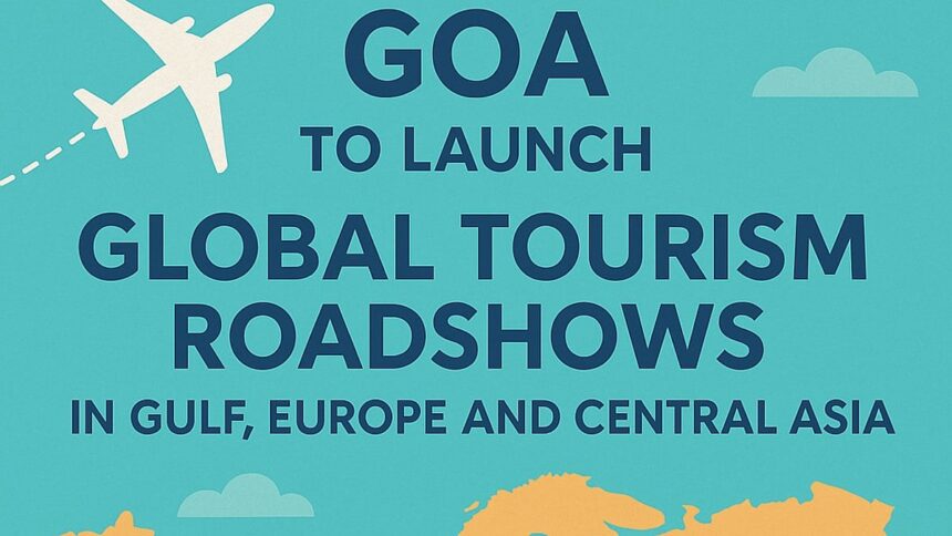 Goa to Launch Global Tourism Roadshows in Gulf, Europe, and Central Asia