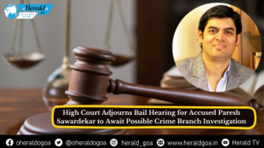 High Court Adjourns Bail Hearing for Accused Paresh Sawardekar to Await Possible Crime Branch Investigation 1 High Court Adjourns Bail Hearing for Accused Paresh Sawardekar to Await Possible Crime Branch Investigation