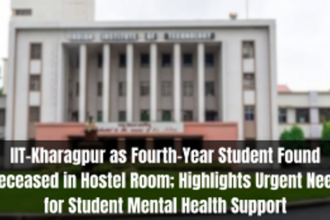 IIT-Kharagpur as Fourth-Year Student Found Deceased in Hostel Room; Highlights Urgent Need for Student Mental Health Support