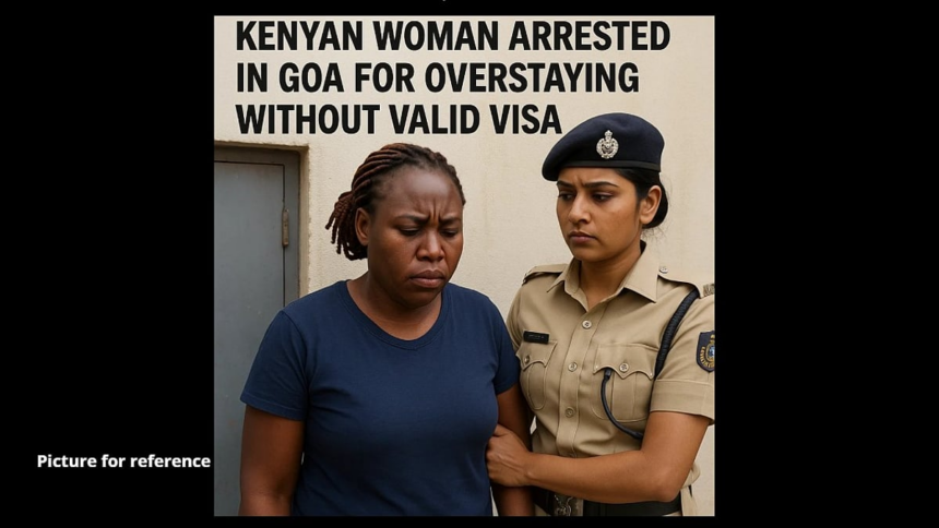 Kenyan Woman Arrested in Goa for Overstaying Without Valid Visa