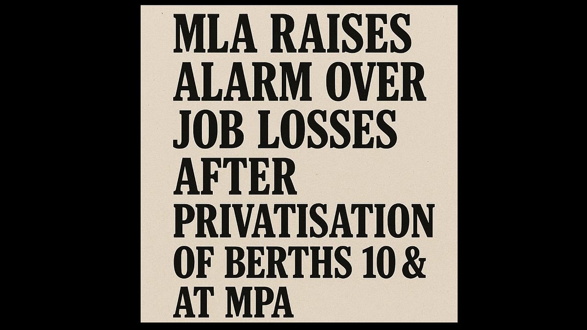 MLA Raises Alarm Over Job Losses After Privatisation of Berths 10 & 11 at MPA