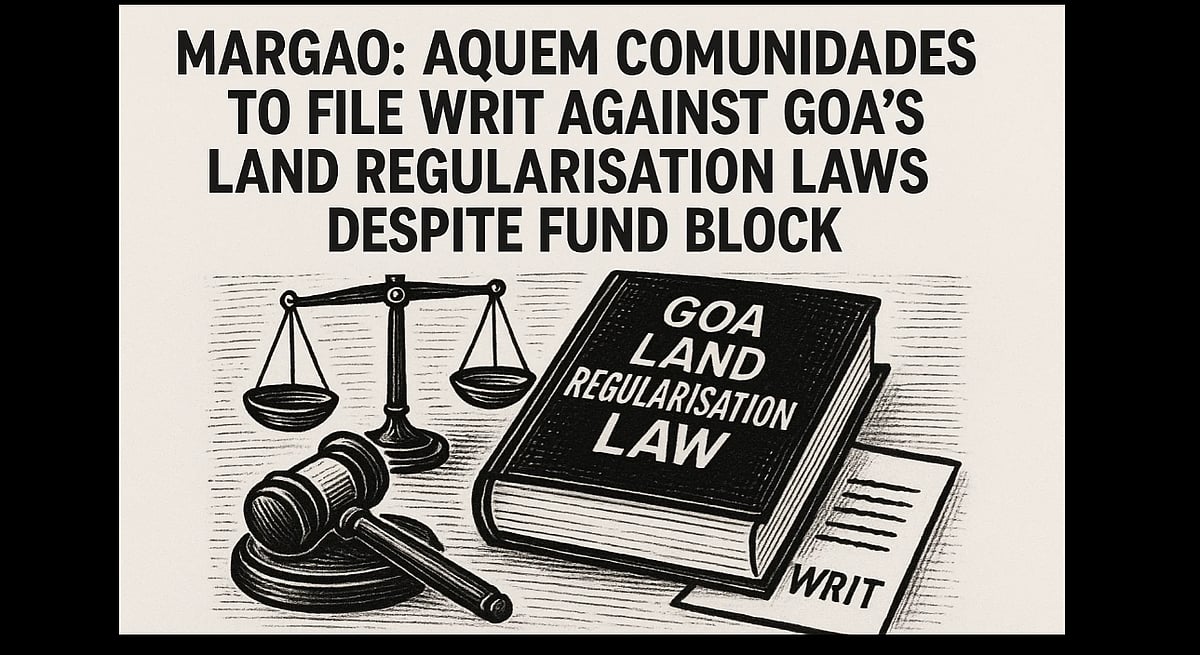 Margao, Aquem Comunidades to File Writ Against Goa’s Land Regularisation Laws Despite Fund Block