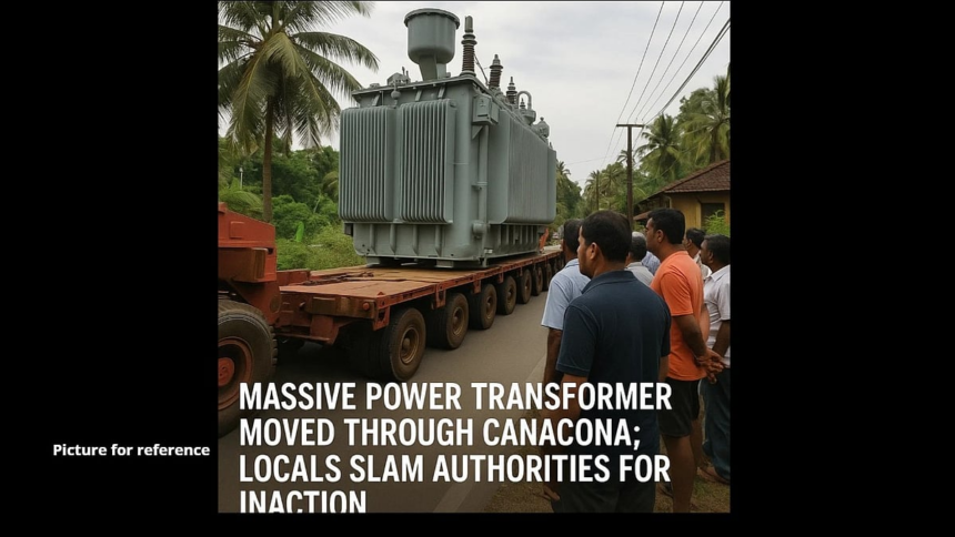 Massive Power Transformer Moved Through Canacona; Locals Slam Authorities for Inaction 1 Massive Power Transformer Moved Through Canacona; Locals Slam Authorities for Inaction