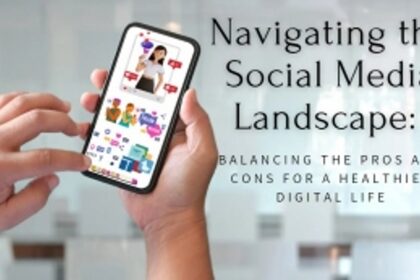 Navigating the Social Media Landscape: Balancing the Pros and Cons for a Healthier Digital Life