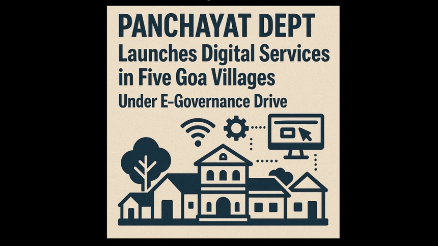Panchayat Dept Launches Digital Services in Five Goa Villages Under E-Governance Drive 1 Panchayat Dept Launches Digital Services in Five Goa Villages Under E-Governance Drive