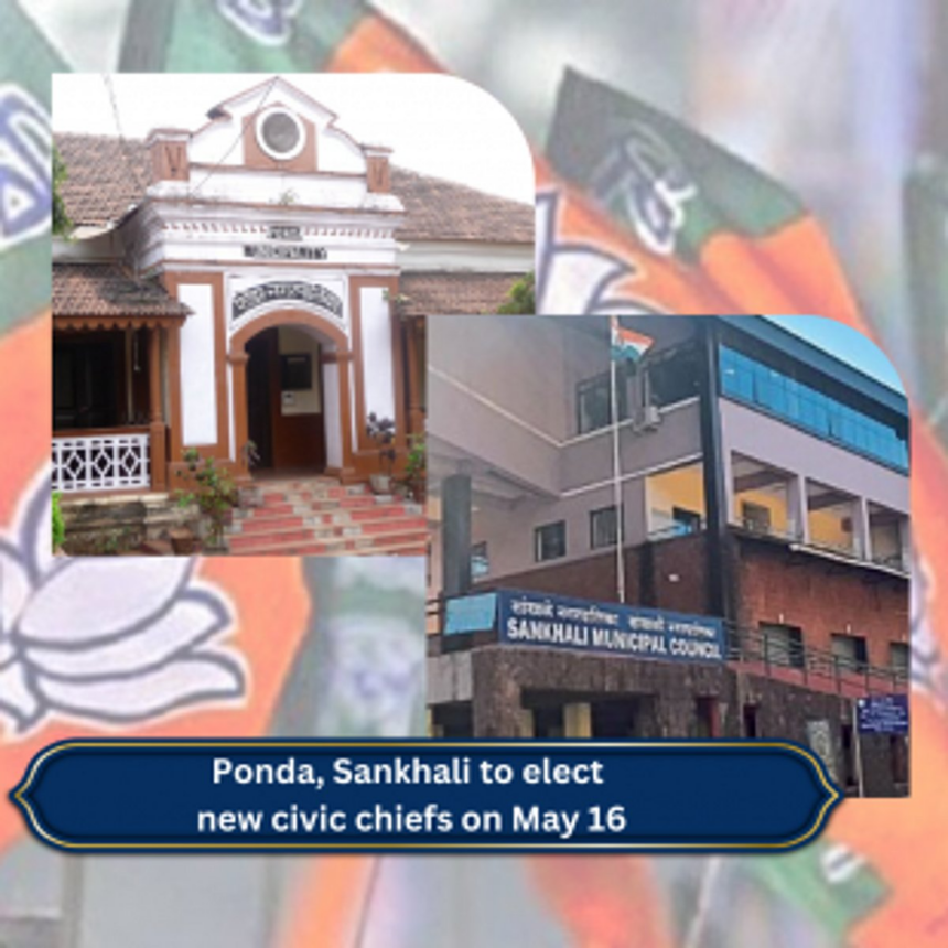 Ponda, Sankhali to elect new civic chiefs on May 16