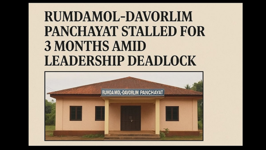 Rumdamol-Davorlim Panchayat Stalled for 3 Months Amid Leadership Deadlock