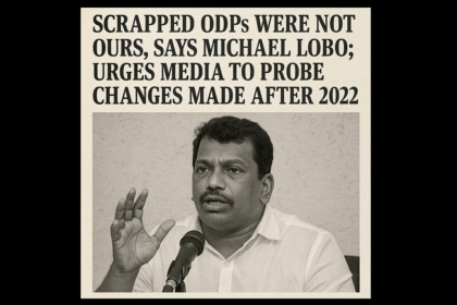 Scrapped ODPs Were Not Ours, Says Michael Lobo; Urges Media to Probe Changes Made After 2022