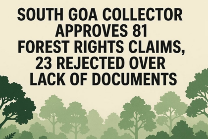 South Goa Collector Approves 81 Forest Rights Claims, 23 Rejected Over Lack of Documents