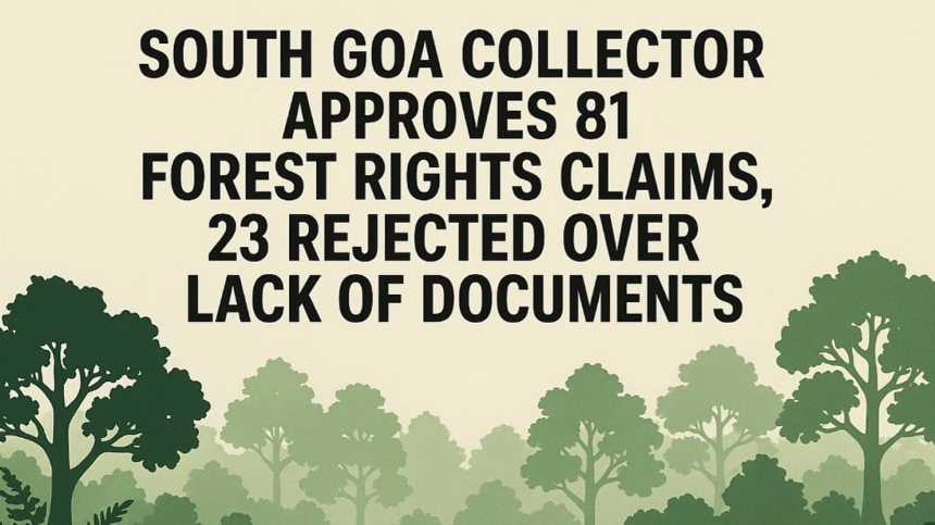 South Goa Collector Approves 81 Forest Rights Claims, 23 Rejected Over Lack of Documents