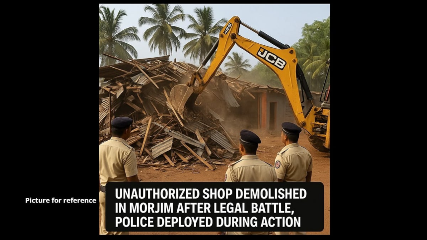 Unauthorized Shop Demolished in Morjim After Legal Battle, Police Deployed During Action 1 Unauthorized Shop Demolished in Morjim After Legal Battle, Police Deployed During Action