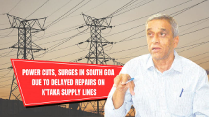 ‘Power cuts, surges in South Goa due to delayed repairs on K’taka supply lines’