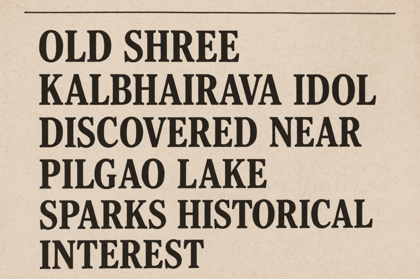 Old Shree Kalbhairava idol discovered near Pilgao lake sparks historical interest 1 20251021 0841 Kalbhairava Idol Discovery simple compose 01k82byscmfvbb78jetxg930j8