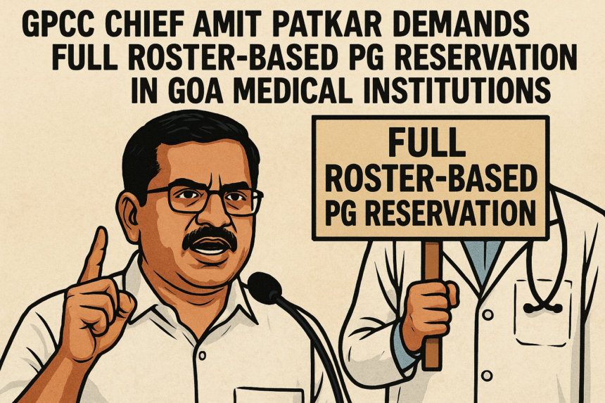 GPCC Chief Amit Patkar Demands Full Roster-Based PG Reservation in Goa Medical Institutions 1 20251124 1549 Amit Patkars PG Reservation Demand simple compose 01katnw7kbe279z80fp907zx1d