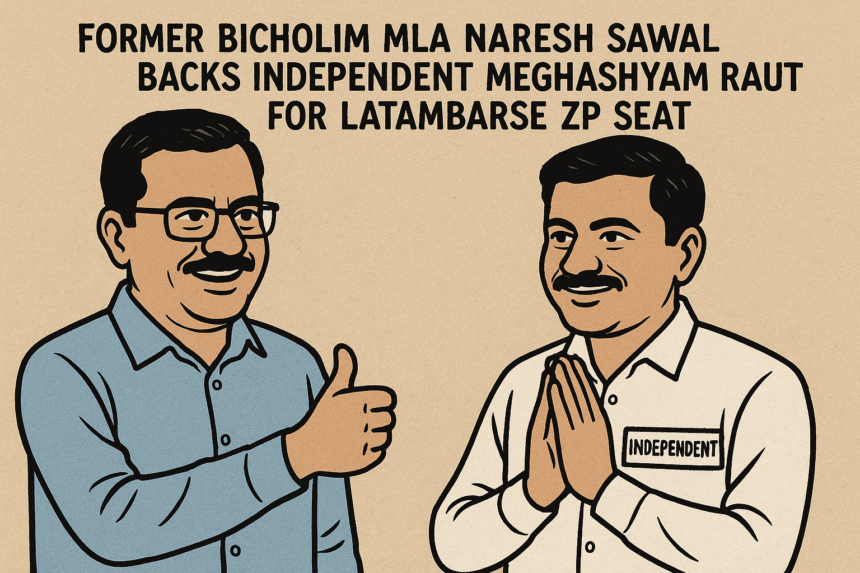 Former Bicholim MLA Naresh Sawal Backs Independent Meghashyam Raut for Latambarse ZP Seat 1 20251202 1115 Political Endorsement Announcement simple compose 01kbesdk06f0e8wj3qt0w88z0w